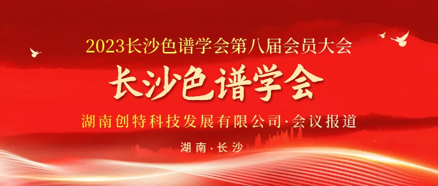 創(chuàng)特科技丨祝賀長(zhǎng)沙色譜學(xué)會(huì)第八屆會(huì)員大會(huì)圓滿(mǎn)成功！