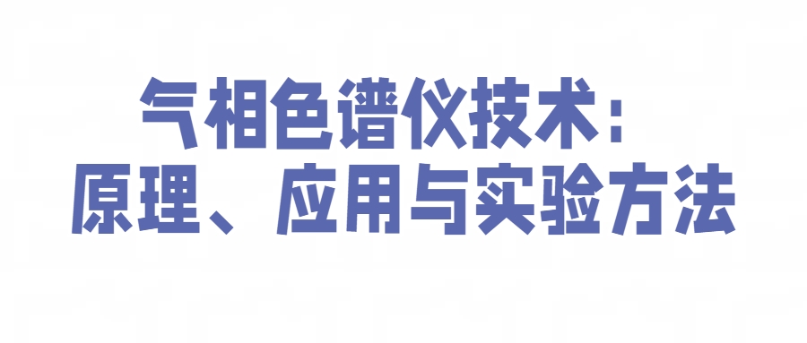 氣相色譜儀技術(shù)：原理、應(yīng)用與實驗方法